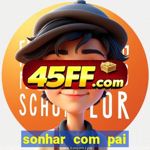 sonhar com pai jogo do bicho